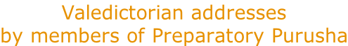 Valedictorian addresses by members of Preparatory Purusha
